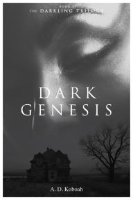 Title: Dark Genesis (The Darkling Trilogy, Book 1), Author: A D Koboah