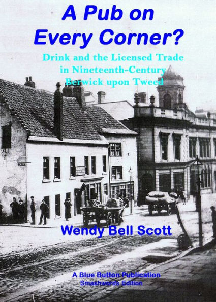 A Pub on Every Corner?: Drink and the Licensed Trade in Nineteenth-Century Berwick-upon-Tweed