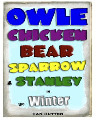 Title: Owle, Chicken, Bear, Sparrow, and Stanley in Winter., Author: Ian Hutton