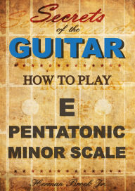 Title: How to play the E pentatonic minor scale: Secrets of the Guitar, Author: Herman Brock Jr