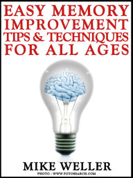 Title: Easy Memory Improvement Tips and Techniques for All Ages, Author: Mike Weller