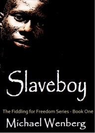 Title: Slaveboy, The Fiddling for Freedom Series, Book 1, Author: Michael Wenberg