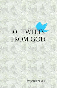 Title: 101 Tweets from God, Author: John Clark