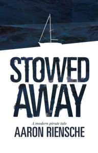 Title: Stowed Away: A Modern Pirate Tale, Author: Aaron Riensche