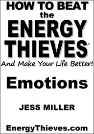 Title: How To Beat The Energy Thieves And Make Your Life Better: Emotions, Author: Jess Miller