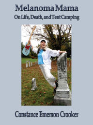 Title: Melanoma Mama: On Life, Death, and Tent Camping, Author: Constance Emerson Crooker