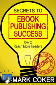 Title: The Secrets to Ebook Publishing Success (Smashwords Guides, #3), Author: Mark Coker