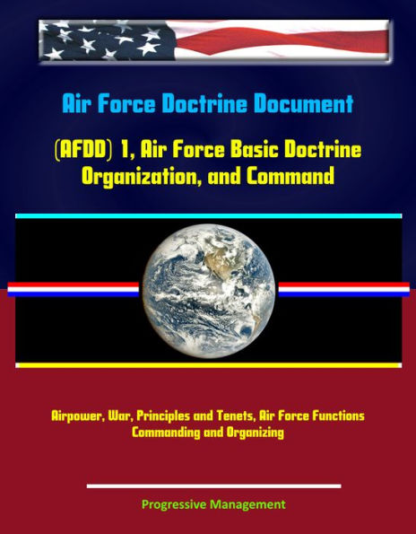 Air Force Doctrine Document (AFDD) 1, Air Force Basic Doctrine, Organization, and Command - Airpower, War, Principles and Tenets, Air Force Functions, Commanding and Organizing