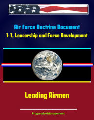 Title: Air Force Doctrine Document 1-1, Leadership and Force Development: Leading Airmen, Author: Progressive Management