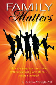 Title: Family Matters: How To Strengthen Your Family (Without Paying for Therapy or Changing Your Lives), Author: Brenda McCreight