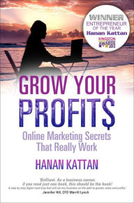 Title: Grow Your Profits: Online Marketing Secrets That Really Work, Author: Hanan Kattan