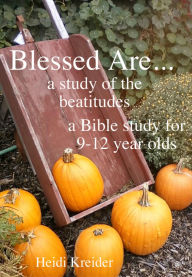 Title: Blessed Are... a Bible study of the Beatitudes for 9-12 year olds, Author: Heidi Kreider
