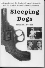 Title: Sleeping Dogs: A true story of the Lindbergh baby kidnapping, Author: Michael Foldes
