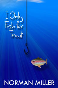 Title: I Only Fish for Trout, Author: Norman Miller