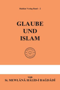 Title: Glaube Und Islam, Author: St. Mewlânâ Hâlid-i Baâdî