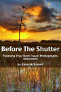 Before The Shutter: Planning Your Next Travel Photography Adventure