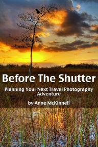 Title: Before The Shutter: Planning Your Next Travel Photography Adventure, Author: Anne McKinnell