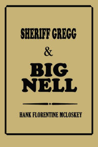 Title: Sheriff Gregg & Big Nell, Author: Hank Florentine McLoskey