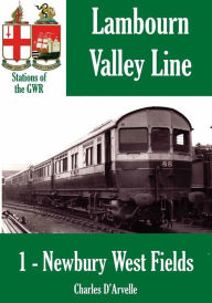 Title: Newbury West Fields Halt: Stations of the Great Western Railway, Author: Charles Darvelle