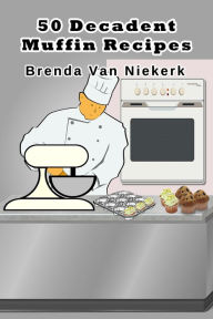 Title: 50 Decadent Muffin Recipes, Author: Brenda Van Niekerk