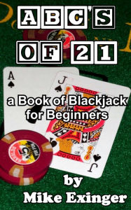 Title: ABC's of 21: a Book of Blackjack for Beginners, Author: Mike Exinger