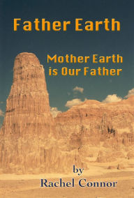 Title: Father Earth: Mother Earth is Our Father, Author: Rachel Connor