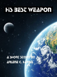 Title: His Best Weapon, Author: Arlene C. Harris