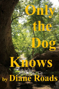 Title: Only the Dog Knows, Author: Diane Roads