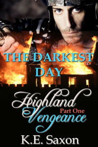 Title: THE DARKEST DAY : Highland Vengeance : Part One (A Family Saga / Adventure Romance) (Highland Vengeance: A Serial Novel), Author: K.E. Saxon