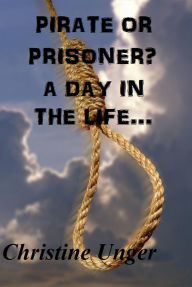 Title: Pirate or Prisoner? A Day in the Life..., Author: Christine Unger