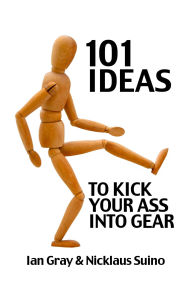 Title: 101 Ideas to Kick Your Ass Into Gear, Author: Ian Gray