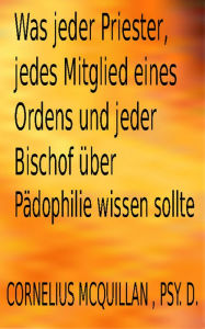 Title: Was jeder Priester, jedes Mitglied eines Ordens und jeder Bischof über Pädophilie wissen sollte, Author: Cornelius McQuillan