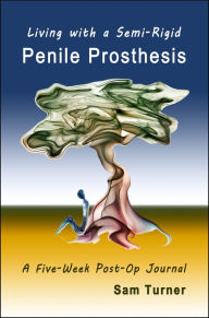Title: Living with the Semi-Rigid Penile Prosthesis, Author: Sam Turner