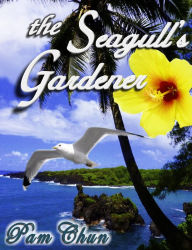 Title: The Seagull's Gardener: My Father's Last Odyssey, Author: Pam Chun