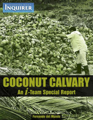 Title: Coconut Calvary: An Inquirer I-Team Special Report, Author: philippinedailyinquirer