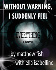 Title: Without Warning, I Suddenly Feel Everything, Author: Matthew Fish