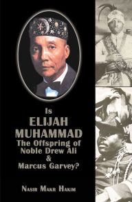 Title: Is Elijah Muhammad The Offspring Of Noble Drew Ali And Marcus Garvey, Author: Nasir Makr Hakim