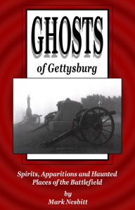 Title: Ghosts of Gettysburg: Spirits, Apparitions and Haunted Places on the Battlefield, Author: Mark Nesbitt