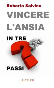 Title: Vincere l'Ansia - In Tre Passi, Author: Roberto Salvino