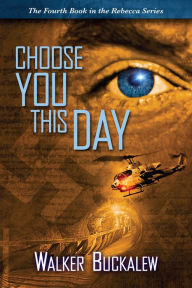 Title: Choose You This Day: Book 4 of the Rebecca Series, Author: Walker Buckalew