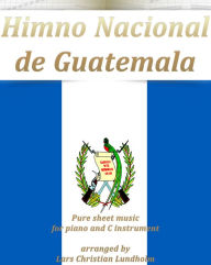 Title: Himno Nacional de Guatemala Pure sheet music for piano and C instrument arranged by Lars Christian Lundholm, Author: Pure Sheet Music