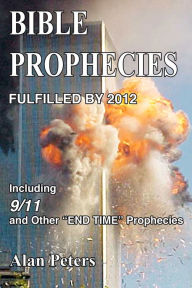 Title: Bible Prophecies Fulfilled by 2012, Author: Alan Peters