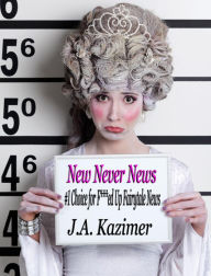 Title: New Never News: #1 Source of F***ed Up Fairy Tale News, Author: J.A. Kazimer