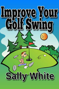 Title: Improve Your Golf Swing, Author: Sally White