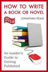 Title: How to Write a Book or Novel, An Insider's Guide to Getting Published, Author: Jonathan Veale