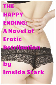 Title: The Happy Ending: A Novel of Erotic Retribution, Author: Imelda Stark