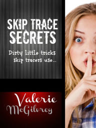 Title: Skip Trace Secrets: Dirty Little Tricks Skip Tracers Use to Find People, Author: Valerie McGilvrey