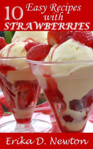 Title: 10 Easy Recipes With Strawberries, Author: Erika Newton