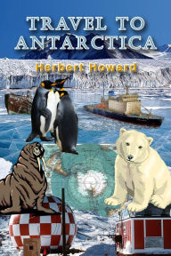 Title: Travel To Antarctica, Author: Herbert Howard