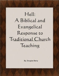 Title: Hell: A Biblical and Evangelical Response to Traditional Church Teaching. Why 